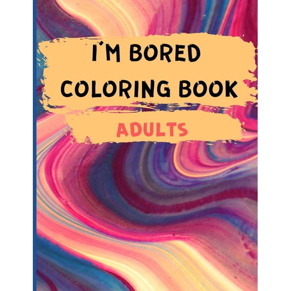 I'm Bored Coloring Book Adults: Abstract & Geometric Shapes to Color for Bored Adults - 70 Designs - Large Print - Relaxation Coloring Book for Adults (Paperback)