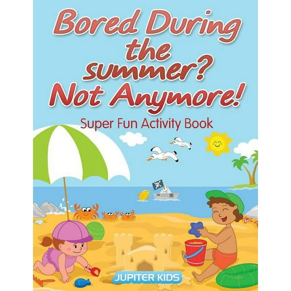 Bored During the summer? Not Anymore! Super Fun Activity Book, (Paperback)