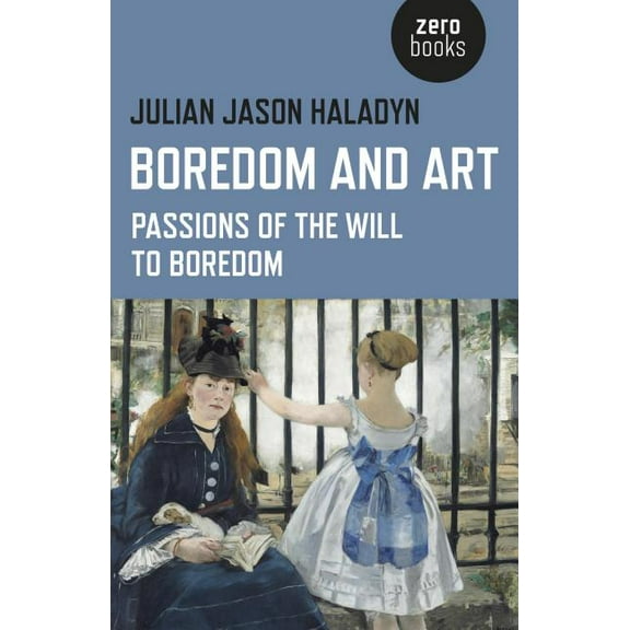 Boredom and Art : Passions Of The Will To Boredom (Paperback)