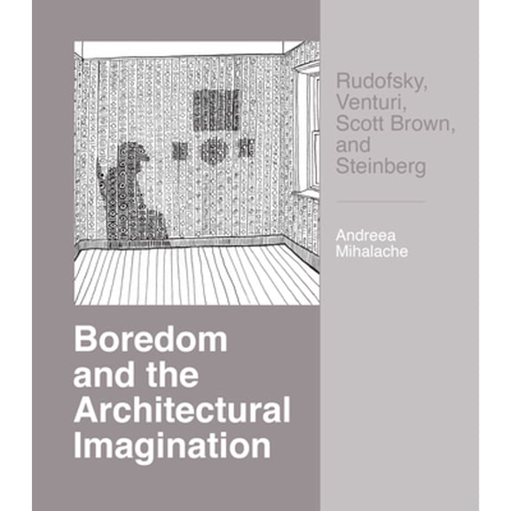 Pre-Owned Boredom and the Architectural Imagination : Rudofsky, Venturi, Scott Brown, and Steinberg (Paperback)