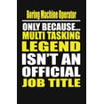 thumbnail image 1 of Boring Machine Operator Only Because Multi Tasking Legend Isn't an Official Job Title, (Paperback), 1 of 1