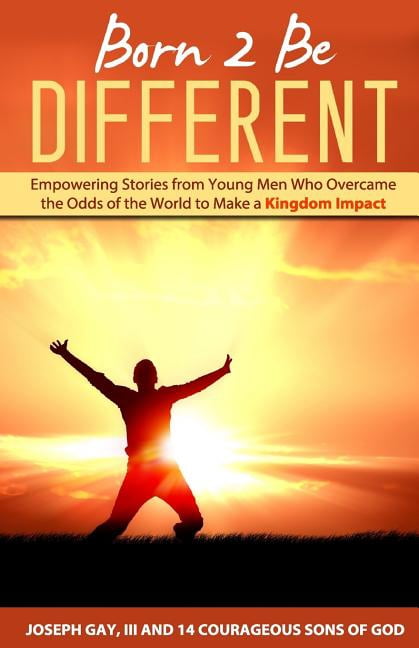 Born 2 Be Different: Empowering Stories from Young Men Who Overcame the Odds of the World to Make a (Paperback) by Latoya Gay, Joseph Gay III