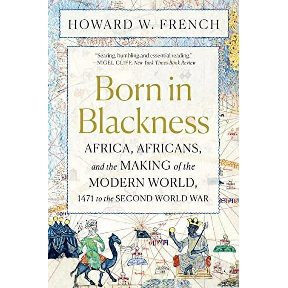 Pre-Owned Born in Blackness: Africa, Africans, and the Making of the Modern World, 1471 to the Second World War (Paperback) 1324092408 9781324092407
