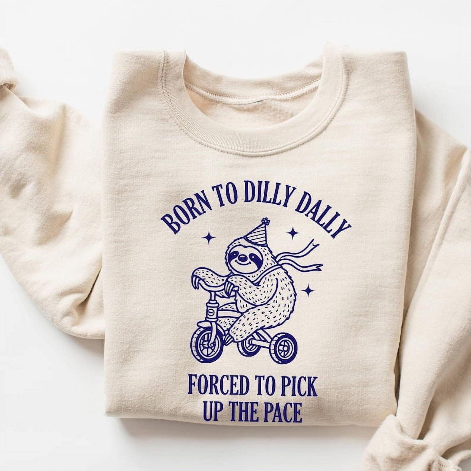 Born to Dilly Dally Forced to Pick Up the Pace Sweatshirt Sloth