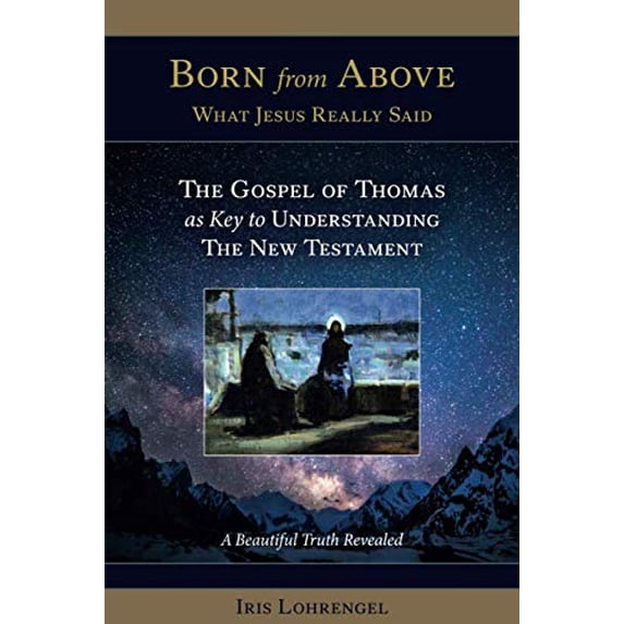 Pre-Owned Born From Above - What Jesus Really Said: The Gospel of Thomas as Key to Understanding the New Testament: A Beautiful Truth Revealed Paperback