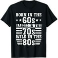 thumbnail image 1 of Born In The 60s - Raised In The 70s - Wild In The 80s T-Shirt, 1 of 4