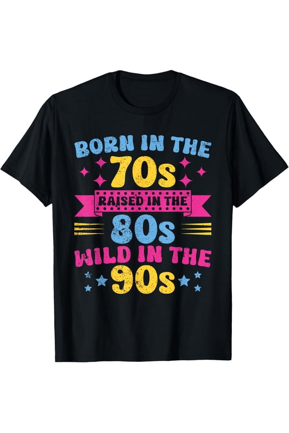 Born In The 70s - Raised In The 80s - Wild In The 90s T-Shirt