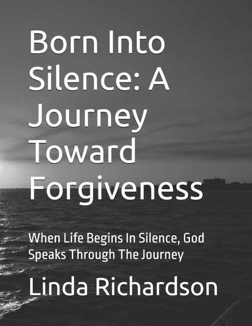 Born Into Silence: A Journey Toward Forgiveness: When Life Begins In Silence, God Speaks Through The Journey, (Paperback)