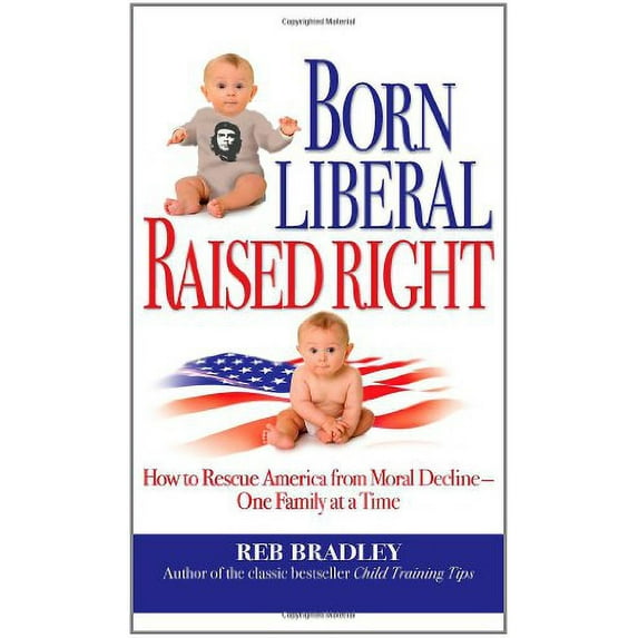 Pre-Owned Born Liberal, Raised Right: How to Rescue America from Moral Decline - One Family at a Time (Hardcover) 1935071009 9781935071006