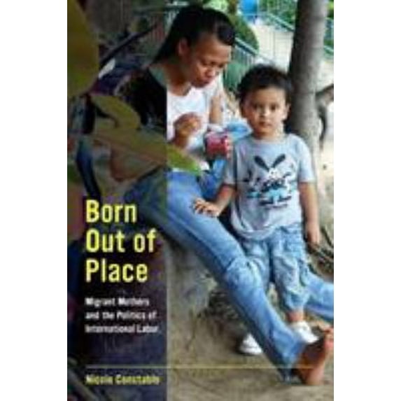 Pre-Owned Born Out of Place: Migrant Mothers and the Politics of International Labor (Paperback) 0520282027 9780520282025