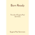 thumbnail image 1 of Born Ready: The Life of Eugene Paul Semmens, (Paperback), 1 of 1