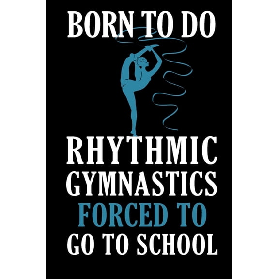 Pre-Owned Born To Do Rhythmic Gymnastics Forced To Go To School : : Rhythmic Gymnast Notebook Gymnastic log book Diary Ruled Lined Pages Book 120 Pages 6 x 9 softcover Gift for Gymnasts