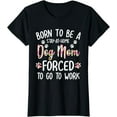 thumbnail image 1 of Born To Be A Stay At Home Dog Mom Forced To Go To Work T-Shirt, 1 of 3