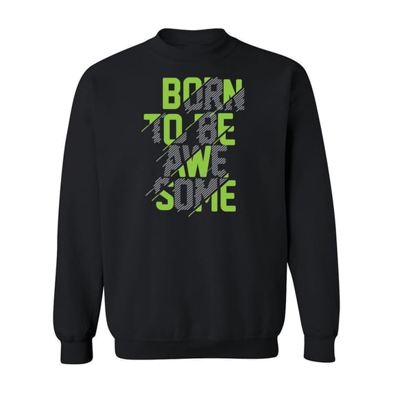 Born To Be Awesome Quote. Sweatshirt Men -Image by Shutterstock, Male Medium