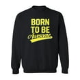 thumbnail image 1 of Born To Be Awesome . Sweatshirt Men -Image by Shutterstock, Male 3X-Large, 1 of 4