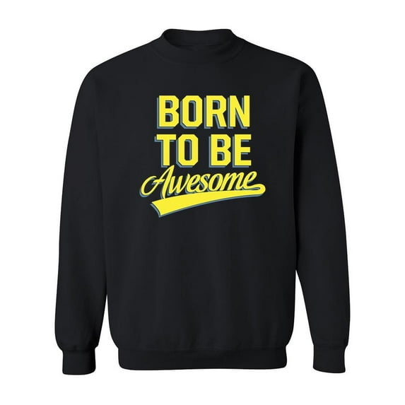Born To Be Awesome . Sweatshirt Men -Image by Shutterstock, Male Large