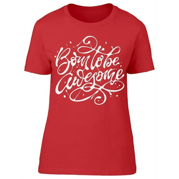 Born To Be Awesome,  T-Shirt Women -Image by Shutterstock, Female Small