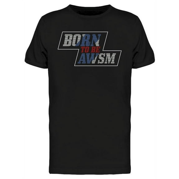 Born To Be Awsm. T-Shirt Men -Image by Shutterstock, Male XX-Large