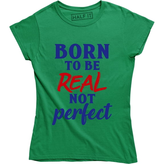 Born To Be Real Not Perfect Feminist Feminism Body Positivity love Tee Shirt
