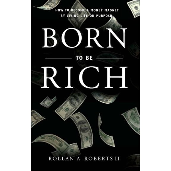 Pre-Owned Born to Be Rich : How to Become a Money Magnet by Living Life on Purpose (Paperback) 9781602473713