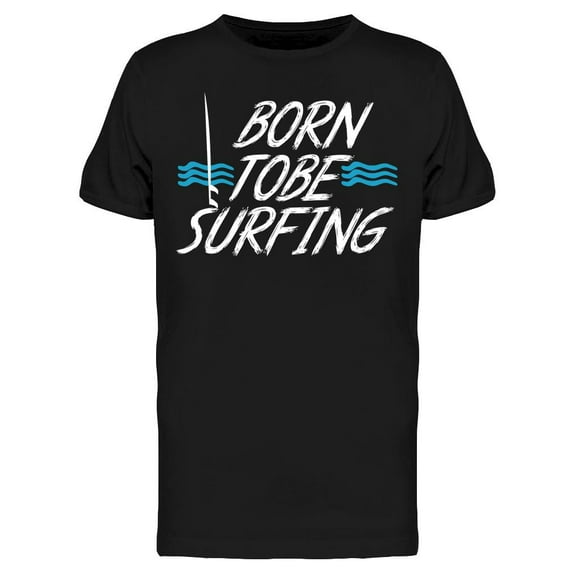 Born To Be Surfing T-Shirt Men -Image by Shutterstock, Male Small