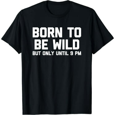 Born To Be Wild (But Only Until 9 PM) T-Shirt funny saying T-Shirt