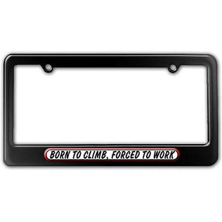 Born To Climb, Forced To Work License Plate Frame
