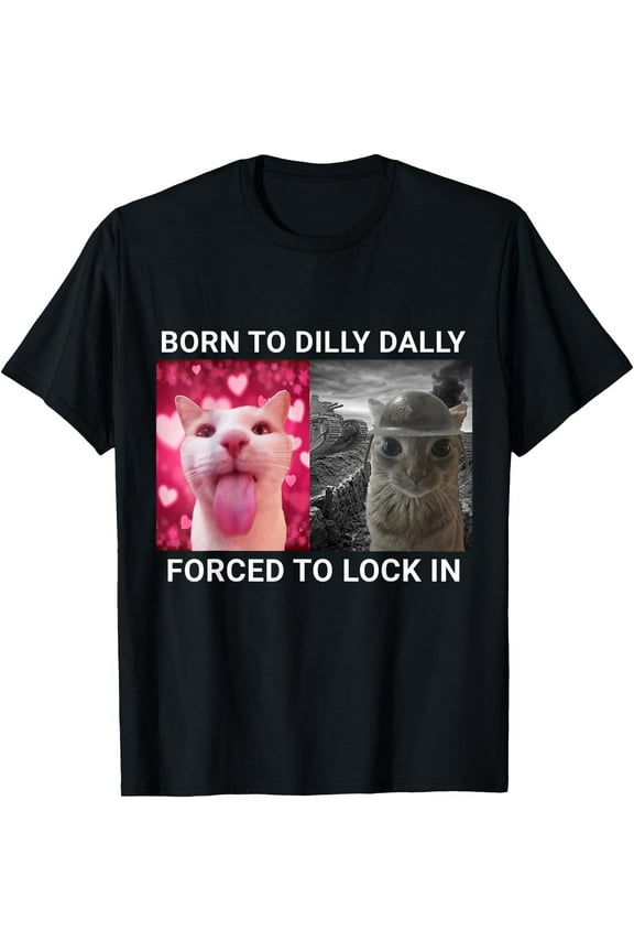 Born To Dilly Dally Forced To Lock In Cat Meme T-Shirt