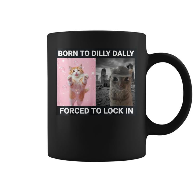 Born To Dilly Dally Forced To Lock In Cute Cat Meme Coffee M - Walmart.com