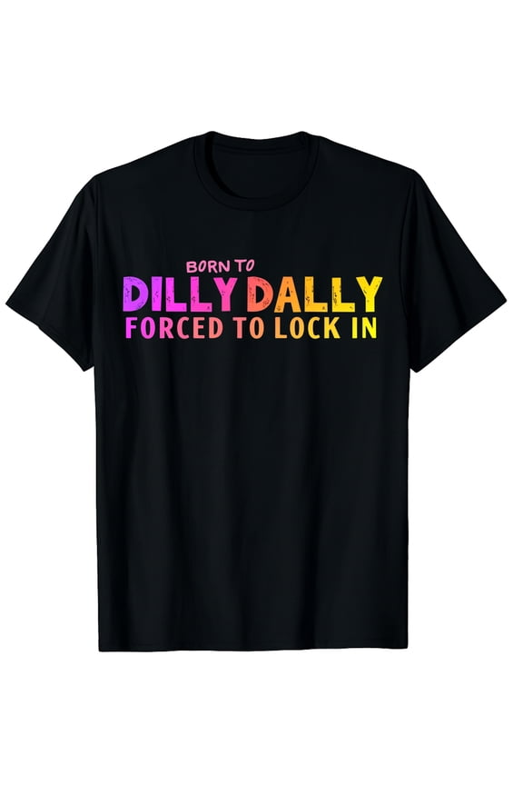 Born To Dilly Dally Forced To Lock In Graphic Black T-Shirt for Men and Women