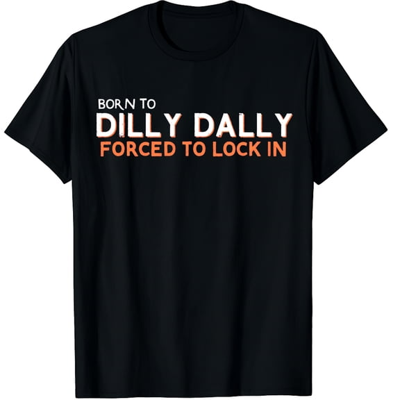 Born To Dilly Dally Forced To Lock In Graphic Black T-Shirt for Men and Women