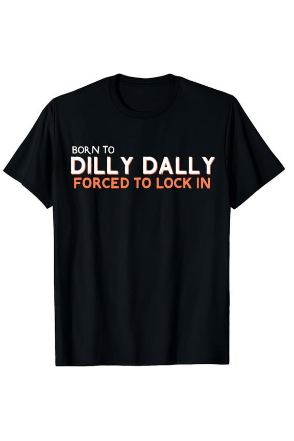Born To Dilly Dally Forced To Lock In Graphic Black T-Shirt for Men and Women