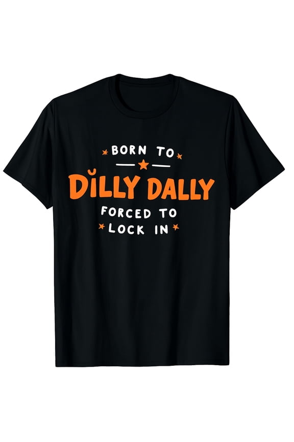 Born To Dilly Dally Forced To Lock In Graphic Black T-Shirt for Men and Women