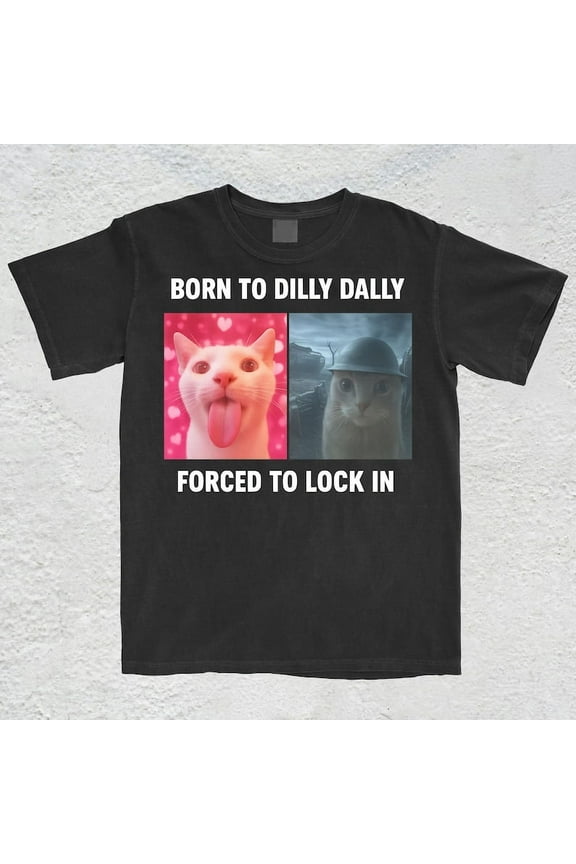 Born To Dilly Dally Forced To Lock In T-Shirt, Popular Meme Shirt, Viral Meme Shirt, Offensive Shir