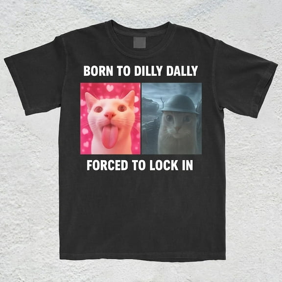 Born To Dilly Dally Forced To Lock In T-Shirt, Popular Meme Shirt, Viral Meme Shirt, Offensive Shirt, Funny Meme Shirt, Cursed Cat Shirt