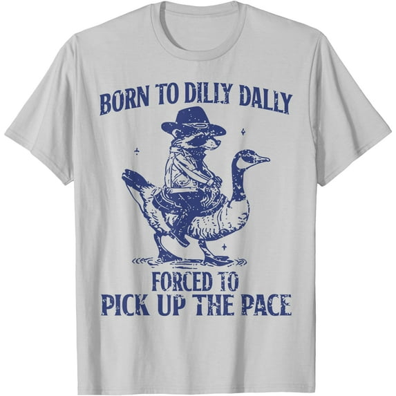 Born To Dilly Dally Forced To Pick Up The Pace Goose Raccoon Unisex T-Shirt for Men Women Kids Toddler