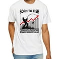 thumbnail image 1 of Born To Fish Forced To Maximize Shareholder Value T-Shirt, 1 of 5