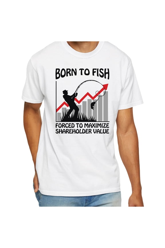 Born To Fish Forced To Maximize Shareholder Value T-Shirt