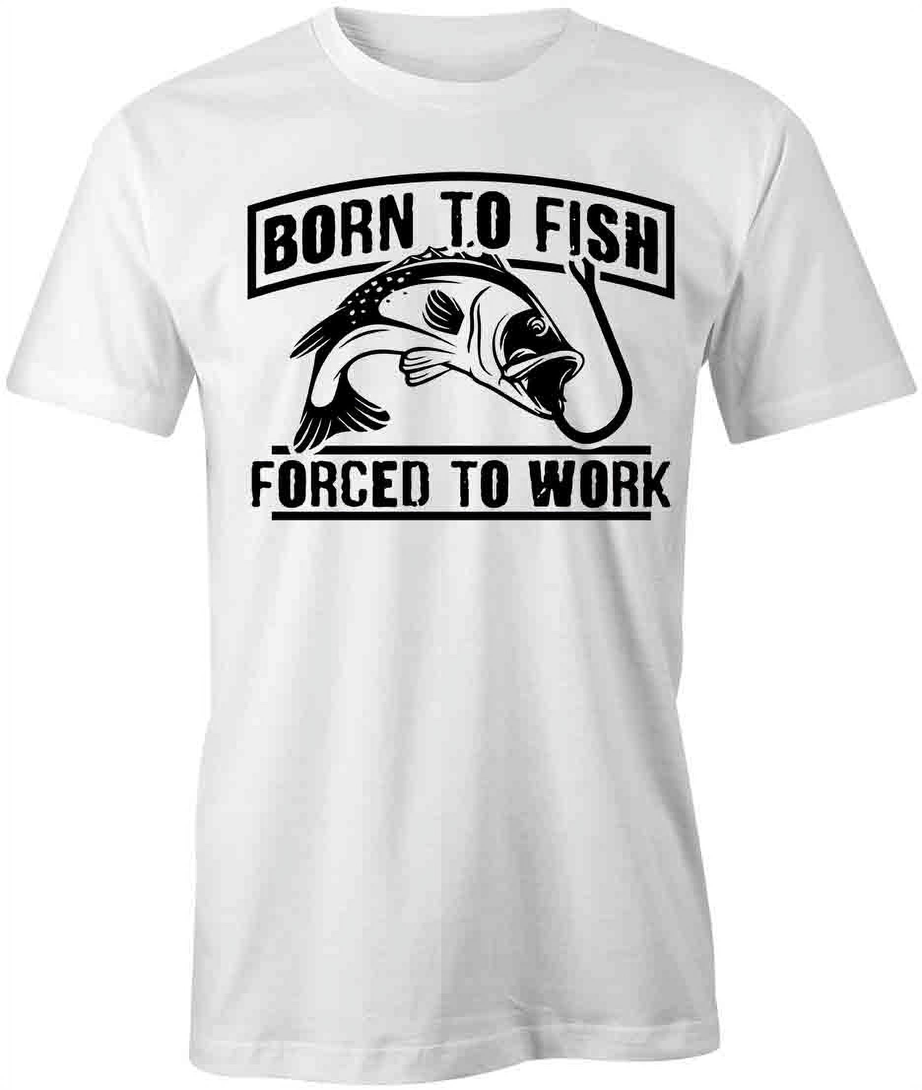 Born To Fish Forced To Work T-Shirt | Funny Fishing White Tee Gift