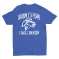thumbnail image 1 of Born To Fish Forced To Work T- Shirt, 1 of 6