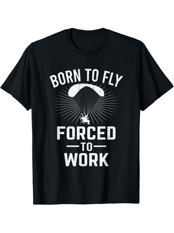 Born To Fly Forced To Work Paramotor Powered Paraglider T-Shirt men and women can wear, black, white, gifts