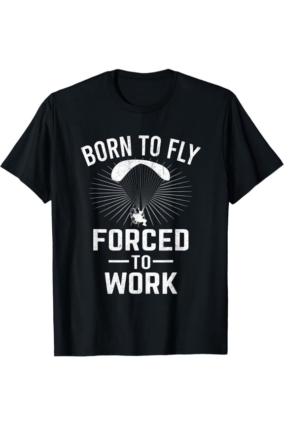 Born To Fly Forced To Work Paramotor Powered Paraglider T-Shirt men and women can wear, black, white, gifts