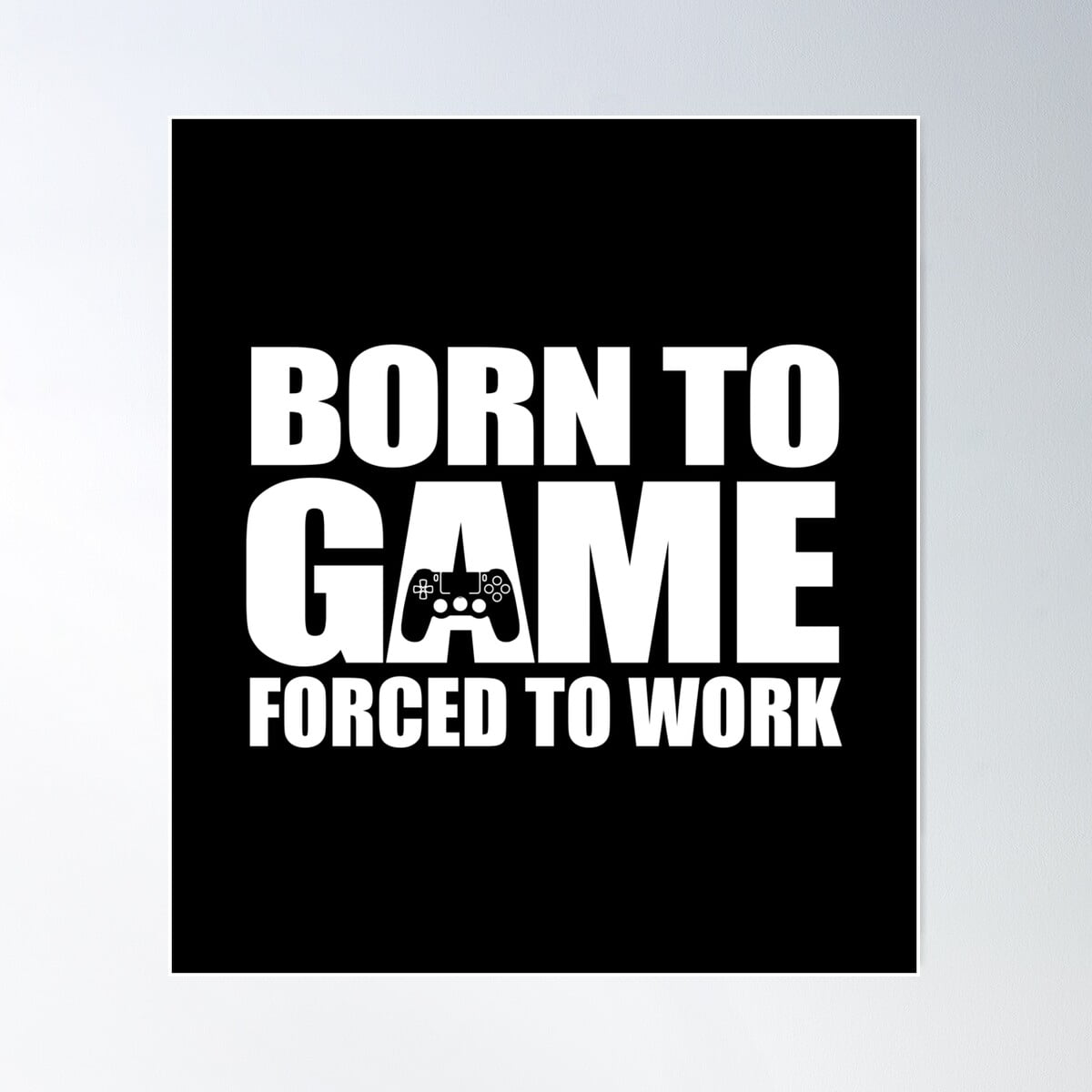 Born To Game Forced To Work Gamer Gift Idea Poster Wall Art, Modern