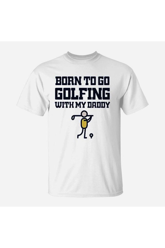 Born To Go Golfing With Daddy Golf Dad TShirt