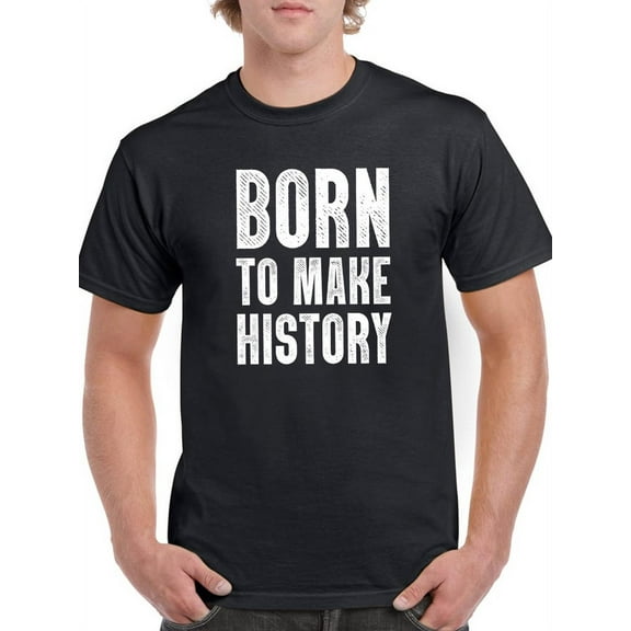 Born To Make History Men T-Shirt, Male Medium