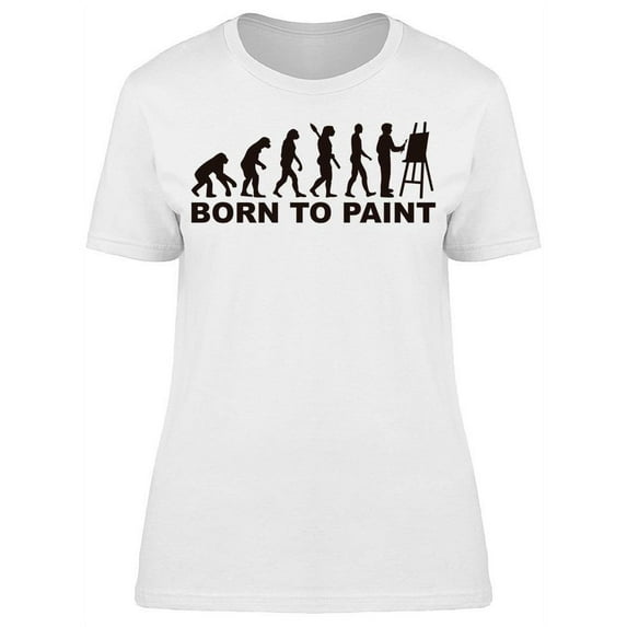 Born To Paint T-Shirt Women -Image by Shutterstock, Female XX-Large