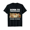 thumbnail image 1 of Born To Philosophize - Forced To Work - Philosopher T-Shirt, 1 of 5