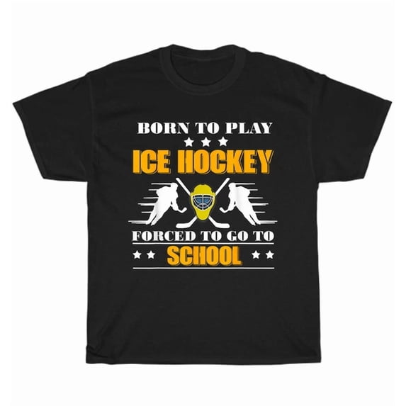 Born To Play Ice Hockey Forced To Go To School Sports Player T-Shirt Unisex Gift