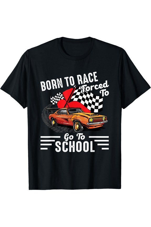 Born To Race Forced To Go To School Funny Auto Racing T-Shirt