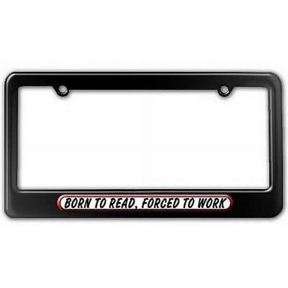 Born To Read Forced To Work License Plate Tag Frame, Black Color
